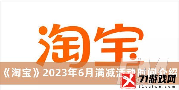 淘宝2023年6月满减活动什么时候开始 淘宝2023年6月满减活动时间分享