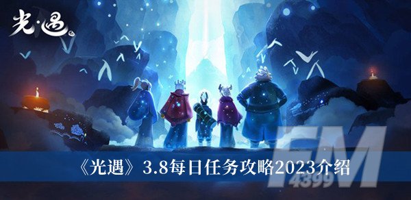 光遇3.8每日任务攻略2023-光遇3.8每日任务攻略2023介绍