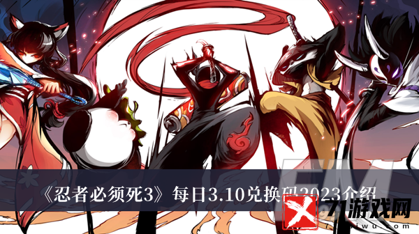 忍者必须死3每日3.10兑换码2023 忍者必须死3每日3.10兑换码2023介绍