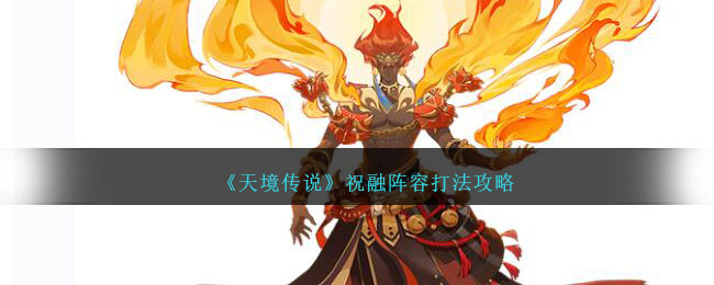 天境传说祝融阵容打法攻略 祝融怎么打