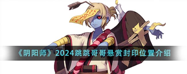 阴阳师2024跳跳哥哥悬赏封印位置图文介绍