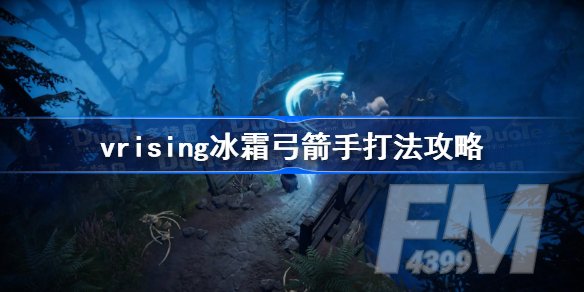 v rising冰霜弓箭手怎么打 vrising冰霜弓箭手通关攻略