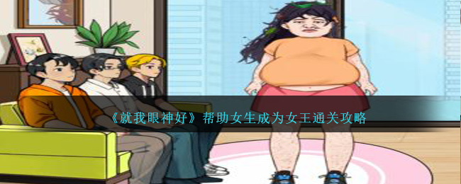 就我眼神好帮助女生成为女王通关方法攻略一览